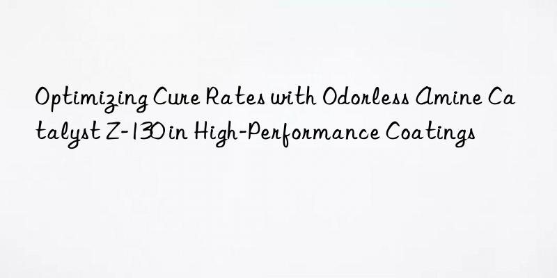 optimizing cure rates with odorless amine catalyst z-130 in high-performance coatings