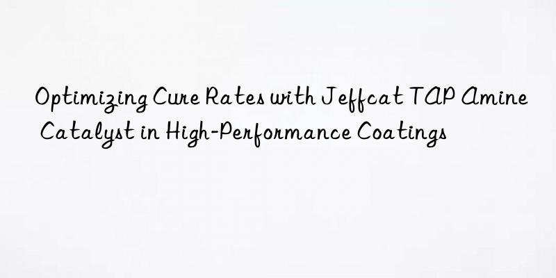 optimizing cure rates with jeffcat tap amine catalyst in high-performance coatings