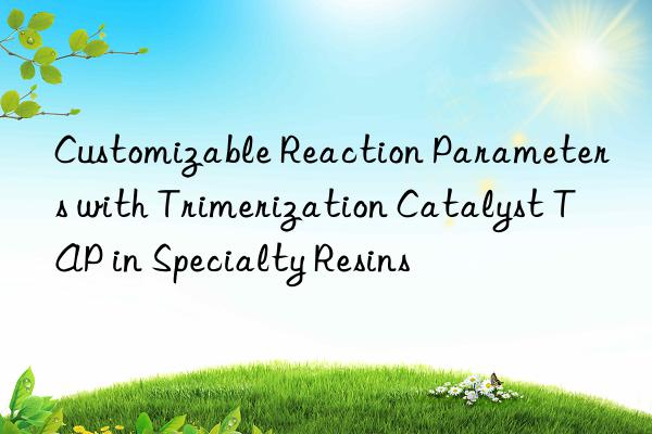 Customizable Reaction Parameters with Trimerization Catalyst TAP in Specialty Resins