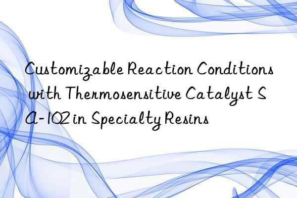 customizable reaction conditions with thermosensitive catalyst sa-102 in specialty resins