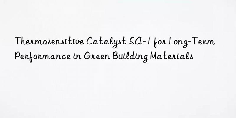 thermosensitive catalyst sa-1 for long-term performance in green building materials