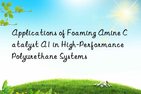 applications of foaming amine catalyst a1 in high-performance polyurethane systems