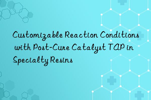 customizable reaction conditions with post-cure catalyst tap in specialty resins