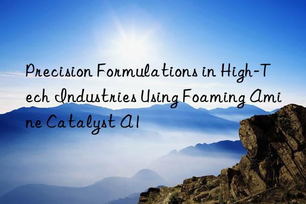 precision formulations in high-tech industries using foaming amine catalyst a1