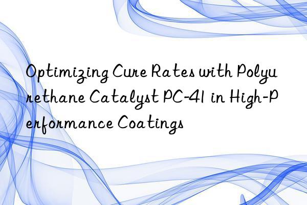 optimizing cure rates with polyurethane catalyst pc-41 in high-performance coatings