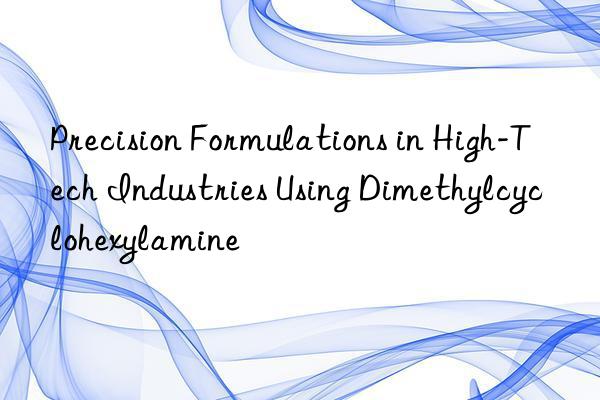 Precision Formulations in High-Tech Industries Using Dimethylcyclohexylamine