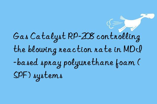 gas catalyst rp-208 controlling the blowing reaction rate in mdi-based spray polyurethane foam (spf) systems