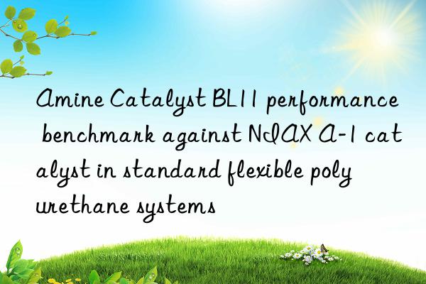 amine catalyst bl11 performance benchmark against niax a-1 catalyst in standard flexible polyurethane systems