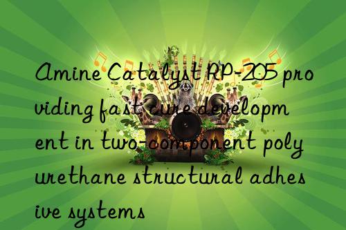 amine catalyst rp-205 providing fast cure development in two-component polyurethane structural adhesive systems