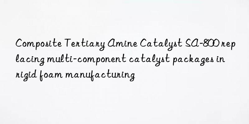 composite tertiary amine catalyst sa-800 replacing multi-component catalyst packages in rigid foam manufacturing