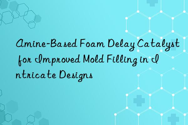 amine-based foam delay catalyst for improved mold filling in intricate designs
