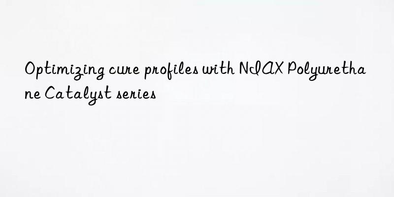 optimizing cure profiles with niax polyurethane catalyst series