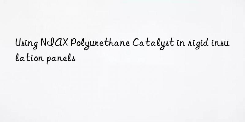 using niax polyurethane catalyst in rigid insulation panels