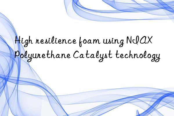 high resilience foam using niax polyurethane catalyst technology