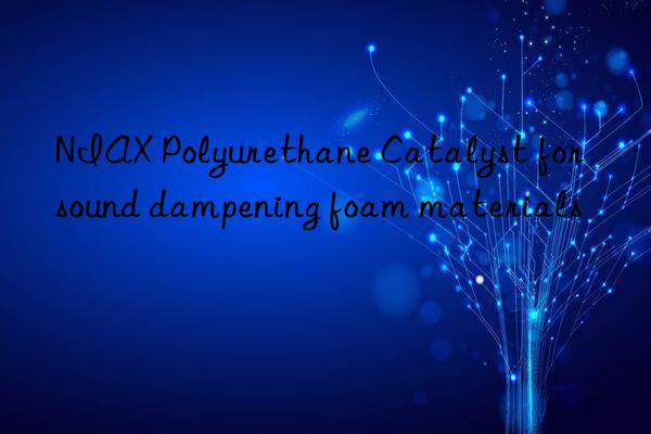 niax polyurethane catalyst for sound dampening foam materials