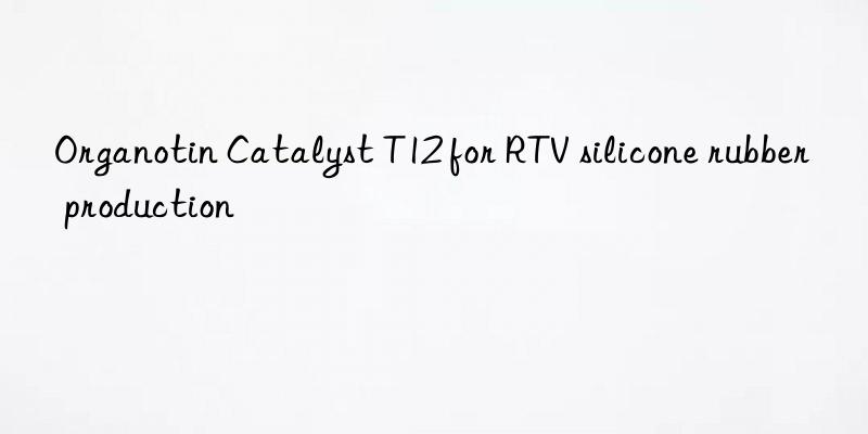 organotin catalyst t12 for rtv silicone rubber production