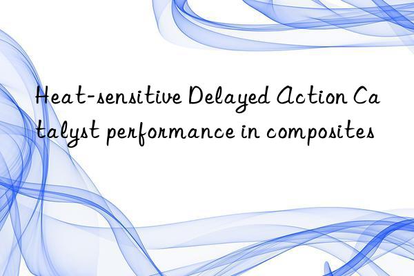 heat-sensitive delayed action catalyst performance in composites