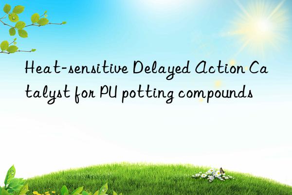 heat-sensitive delayed action catalyst for pu potting compounds