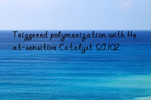 triggered polymerization with heat-sensitive catalyst sa102