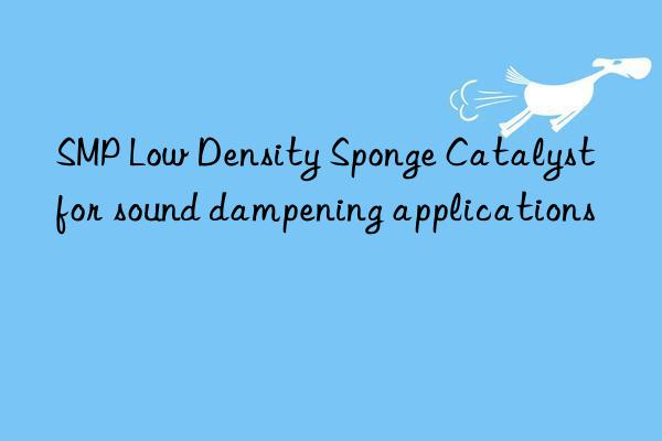smp low density sponge catalyst for sound dampening applications