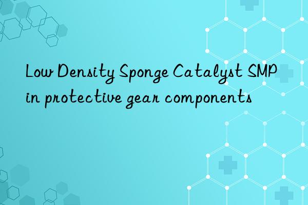 low density sponge catalyst smp in protective gear components