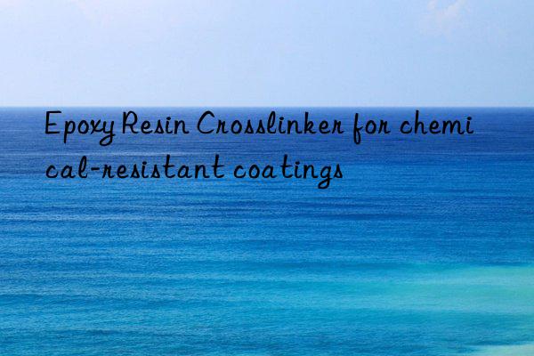epoxy resin crosslinker for chemical-resistant coatings