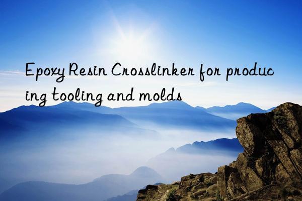 epoxy resin crosslinker for producing tooling and molds