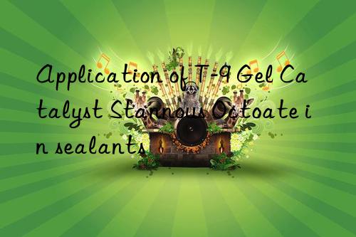 application of t-9 gel catalyst stannous octoate in sealants