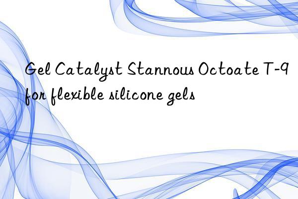 gel catalyst stannous octoate t-9 for flexible silicone gels