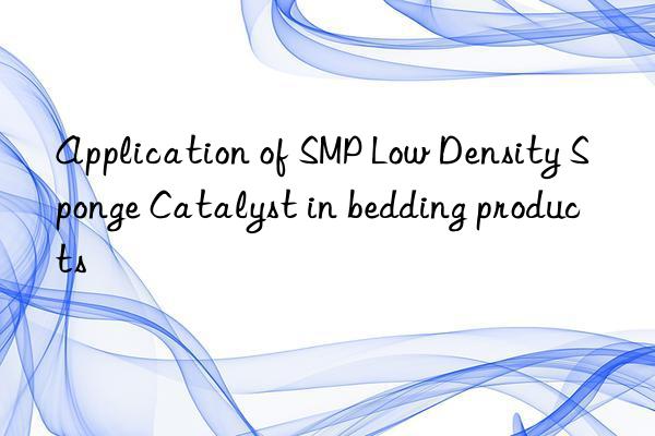 application of smp low density sponge catalyst in bedding products