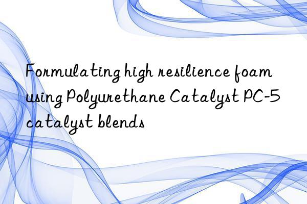 Formulating high resilience foam using Polyurethane Catalyst PC-5 catalyst blends