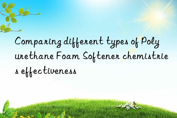comparing different types of polyurethane foam softener chemistries effectiveness