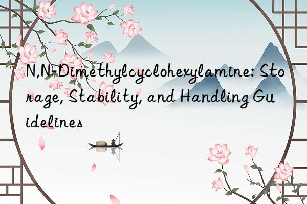N,N-Dimethylcyclohexylamine: Storage, Stability, and Handling Guidelines