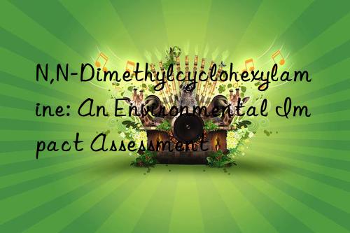 N,N-Dimethylcyclohexylamine: An Environmental Impact Assessment