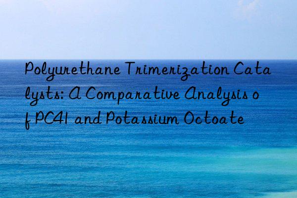 Polyurethane Trimerization Catalysts: A Comparative Analysis of PC41 and Potassium Octoate