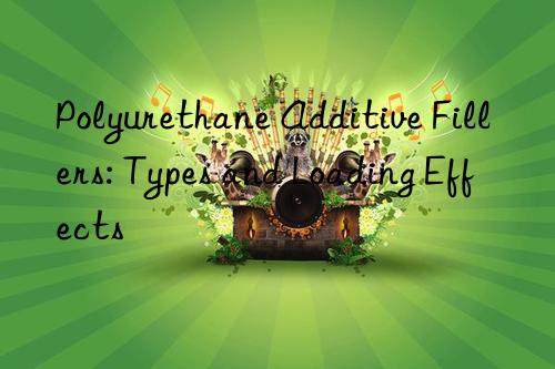 Polyurethane Additive Fillers: Types and Loading Effects