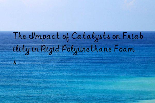 The Impact of Catalysts on Friability in Rigid Polyurethane Foams
