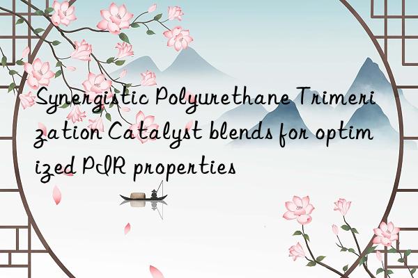 Synergistic Polyurethane Trimerization Catalyst blends for optimized PIR properties