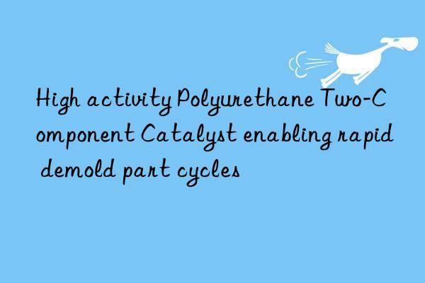 High activity Polyurethane Two-Component Catalyst enabling rapid demold part cycles