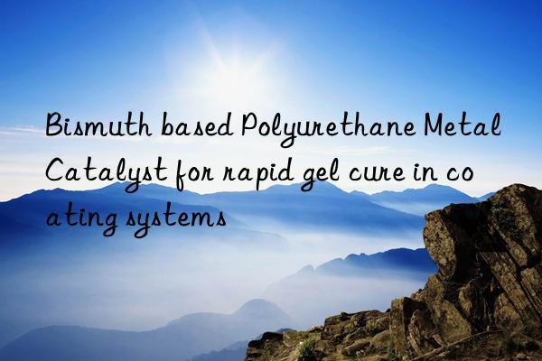 bismuth based polyurethane metal catalyst for rapid gel cure in coating systems