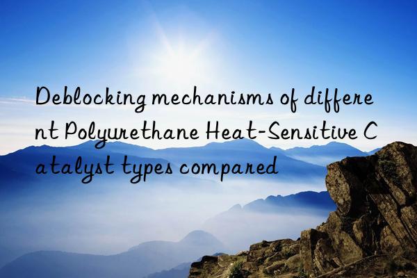 Deblocking mechanisms of different Polyurethane Heat-Sensitive Catalyst types compared
