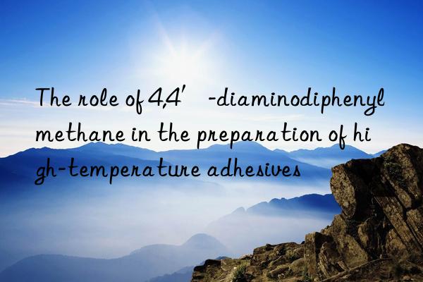 The role of 4,4′-diaminodiphenylmethane in the preparation of high-temperature adhesives