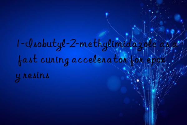 1-Isobutyl-2-methylimidazole as a fast curing accelerator for epoxy resins