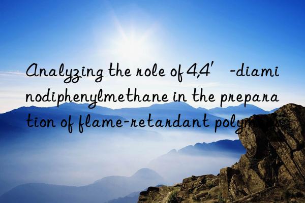 Analyzing the role of 4,4′-diaminodiphenylmethane in the preparation of flame-retardant polymers