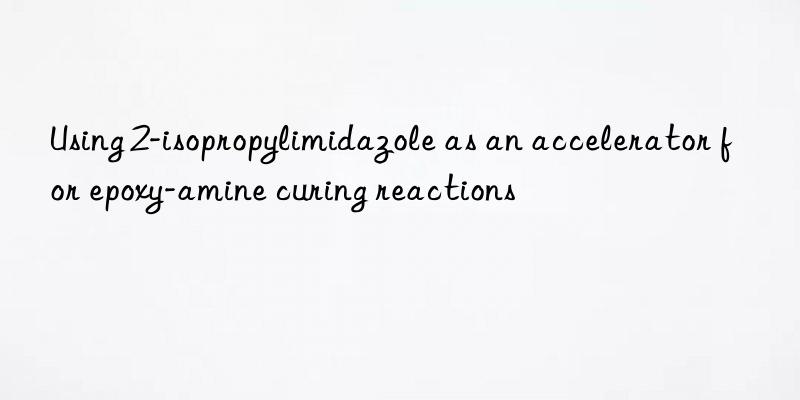 Using 2-isopropylimidazole as an accelerator for epoxy-amine curing reactions