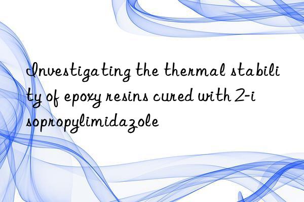 Investigating the thermal stability of epoxy resins cured with 2-isopropylimidazole