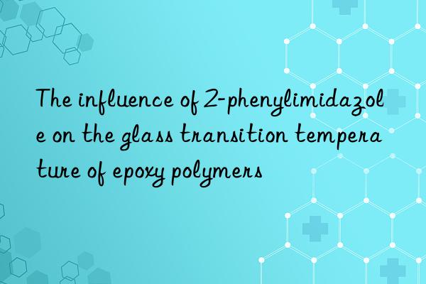 The influence of 2-phenylimidazole on the glass transition temperature of epoxy polymers