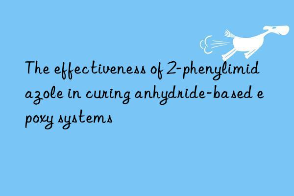 the effectiveness of 2-phenylimidazole in curing anhydride-based epoxy systems