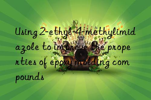 Using 2-ethyl-4-methylimidazole to improve the properties of epoxy molding compounds