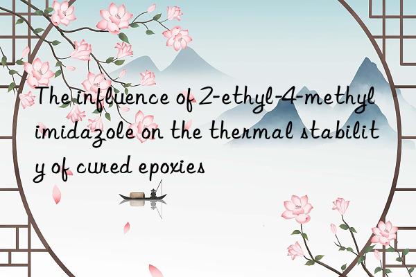 The influence of 2-ethyl-4-methylimidazole on the thermal stability of cured epoxies